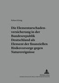 Cover: Die Elementarschadenversicherung in der Bundesrepublik Deutschland als Element der finanziellen Risikovorsorge gegen Naturereignisse - Peter Lang Verlag