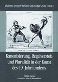 Cover: Kanonisierung, Regelversto&szlig; und Pluralit&auml;t in der Kunst des 19. Jahrhunderts - Peter Lang Verlag