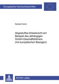 Cover: Abgestuftes Arbeitsrecht am Beispiel des abh&auml;ngigen GmbH-Gesch&auml;ftsf&uuml;hrers (mit europ&auml;ischen Bez&uuml;gen) - Peter Lang Verlag