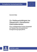 Cover: Zur Wettbewerbsf&auml;higkeit der Wasserkraft in liberalisierten Elektrizit&auml;tsm&auml;rkten - Peter Lang Verlag