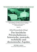 Cover: Das kirchliche Privatschulwesen - historische, pastorale, rechtliche und &ouml;konomische Aspekte - Peter Lang Verlag