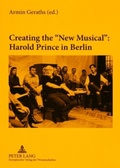 Cover: Creating the &laquo;New Musical&raquo;: Harold Prince in Berlin - Peter Lang Verlag
