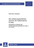 Cover: Die verfassungsrechtlichen Grenzen der Inpflichtnahme Privater - Peter Lang Verlag