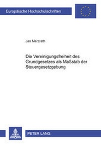 Abbildung von: Die Vereinigungsfreiheit des Grundgesetzes als Maßstab der Steuergesetzgebung - Peter Lang Verlag