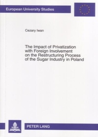 Enlarge image Cover: The Impact of Privatization with Foreign Involvement on the Restructuring Process of the Sugar Industry in Poland - Peter Lang Verlag