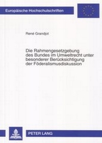 Abbildung von: Die Rahmengesetzgebung des Bundes im Umweltrecht unter besonderer Berücksichtigung der Föderalismusdiskussion - Peter Lang Verlag