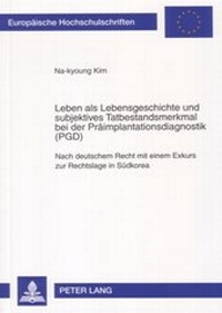 Abbildung von: Leben als Lebensgeschichte und subjektives Tatbestandsmerkmal bei der Präimplantationsdiagnostik (PGD) - Peter Lang Verlag