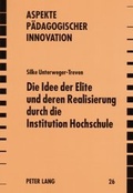 Cover: Die Idee der Elite und deren Realisierung durch die Institution Hochschule - Peter Lang Verlag