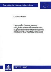 Abbildung von: Herausforderungen und Möglichkeiten nationaler und supranationaler Rentenpolitik nach der EU-Osterweiterung - Peter Lang Verlag