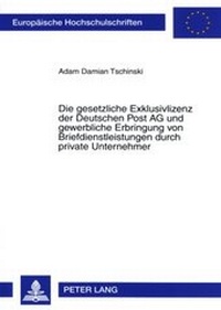 Abbildung von: Die gesetzliche Exklusivlizenz der Deutschen Post AG und gewerbliche Erbringung von Briefdienstleistungen durch private Unternehmer - Peter Lang Verlag