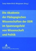 Cover: Die Akademie der P&auml;dagogischen Wissenschaften der DDR im Spannungsfeld von Wissenschaft und Politik - Peter Lang Verlag