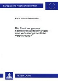 Abbildung von: Die Einführung neuer Fachanwaltsbezeichnungen - eine verfassungsrechtliche Verpflichtung? - Peter Lang Verlag