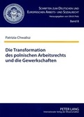 Cover: Die Transformation des polnischen Arbeitsrechts und die Gewerkschaften - Peter Lang Verlag