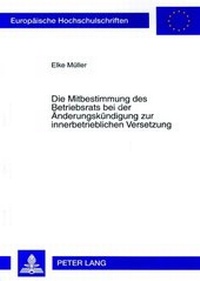Abbildung von: Die Mitbestimmung des Betriebsrats bei der Änderungskündigung zur innerbetrieblichen Versetzung - Peter Lang Verlag