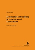 Cover: Die foederale Entwicklung in Australien und Deutschland - Peter Lang Verlag