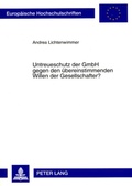 Cover: Untreueschutz der GmbH gegen den &uuml;bereinstimmenden Willen der Gesellschafter? - Peter Lang Verlag