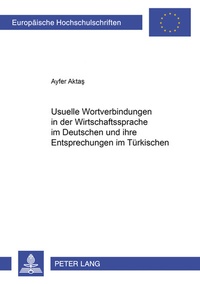 Abbildung von: Usuelle Wortverbindungen in der Wirtschaftssprache im Deutschen und ihre Entsprechungen im Türkischen - Peter Lang Verlag