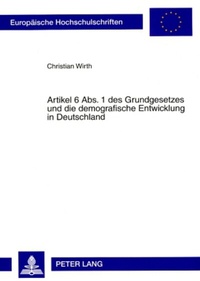 Abbildung von: Artikel 6 Abs. 1 des Grundgesetzes und die demografische Entwicklung in Deutschland - Peter Lang Verlag