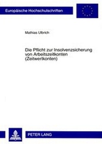 Abbildung von: Die Pflicht zur Insolvenzsicherung von Arbeitszeitkonten (Zeitwertkonten) - Peter Lang Verlag