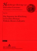 Cover: Die Signatur der Kleidung in Goethes Roman &laquo;Wilhelm Meisters Lehrjahre&raquo; - Peter Lang Verlag