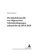 Cover: Die Inhaltskontrolle von Allgemeinen Arbeitsbedingungen anhand der &sect;&sect; 305 ff. BGB - Peter Lang Verlag