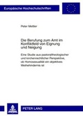 Cover: Die Berufung zum Amt im Konfliktfeld von Eignung und Neigung - Peter Lang Verlag