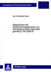 Abbildung von: Absprachen der Arbeitsvertragsparteien zur Vermeidung einer Sperrzeit gemäß § 144 SGB III - Peter Lang Verlag