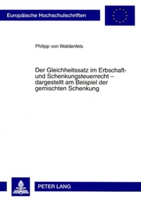 Abbildung von: Der Gleichheitssatz im Erbschaft- und Schenkungsteuerrecht - dargestellt am Beispiel der gemischten Schenkung - Peter Lang Verlag