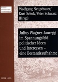Cover: Julius Wagner-Jauregg im Spannungsfeld politischer Ideen und Interessen - eine Bestandsaufnahme - Peter Lang Verlag