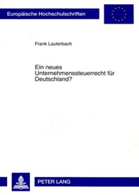 Abbildung von: Ein neues Unternehmenssteuerrecht für Deutschland? - Peter Lang Verlag