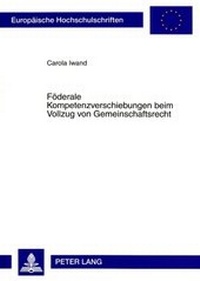 Abbildung von: Föderale Kompetenzverschiebungen beim Vollzug von Gemeinschaftsrecht - Peter Lang Verlag
