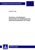 Cover: Sodomie und Strafrecht: Geschichte der Strafbarkeit des Geschlechtsverkehrs mit Tieren - Peter Lang Verlag