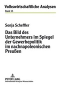 Cover: Das Bild des Unternehmers im Spiegel der Gewerbepolitik im nachnapoleonischen Preu&szlig;en - Peter Lang Verlag