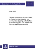Cover: Gesellschaftsrechtliche Bindungen f&uuml;r Aufsichtsratsmitglieder von kommunalen Eigengesellschaften im Spannungsfeld zum hessischen Kommunalverfassungsrecht - Peter Lang Verlag