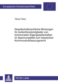 Abbildung von: Gesellschaftsrechtliche Bindungen für Aufsichtsratsmitglieder von kommunalen Eigengesellschaften im Spannungsfeld zum hessischen Kommunalverfassungsrecht - Peter Lang Verlag
