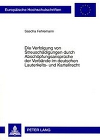 Abbildung von: Die Verfolgung von Streuschädigungen durch Abschöpfungsansprüche der Verbände im deutschen Lauterkeits- und Kartellrecht - Peter Lang Verlag