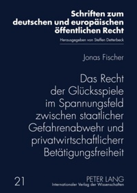 Abbildung von: Das Recht der Glücksspiele im Spannungsfeld zwischen staatlicher Gefahrenabwehr und privatwirtschaftlicher Betätigungsfreiheit - Peter Lang Verlag