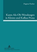 Cover: Kants Als-Ob-Wendungen in Kleists und Kafkas Prosa - Peter Lang Verlag