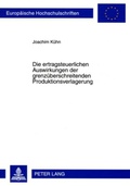 Cover: Die ertragsteuerlichen Auswirkungen der grenz&uuml;berschreitenden Produktionsverlagerung - Peter Lang Verlag