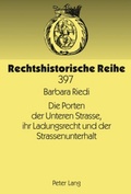 Cover: Die Porten der Unteren Strasse, ihr Ladungsrecht und der Strassenunterhalt - Peter Lang Verlag