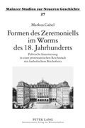 Cover: Formen des Zeremoniells im Worms des 18. Jahrhunderts - Peter Lang Verlag
