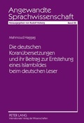 Cover: Die deutschen Koran&uuml;bersetzungen und ihr Beitrag zur Entstehung eines Islambildes beim deutschen Leser - Peter Lang Verlag