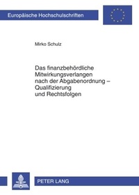Abbildung von: Das finanzbehördliche Mitwirkungsverlangen nach der Abgabenordnung - Qualifizierung und Rechtsfolgen - Peter Lang Verlag
