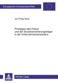 Abbildung von: Privilegien des Fiskus und der Sozialversicherungsträger in der Unternehmensinsolvenz - Peter Lang Verlag