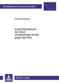 Abbildung von: Auskunftsanspruch der Eltern minderjähriger Kinder gegen den Arzt - Peter Lang Verlag