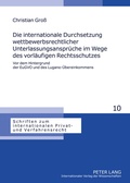 Cover: Die internationale Durchsetzung wettbewerbsrechtlicher Unterlassungsansprueche im Wege des vorlaeufigen Rechtsschutzes - Peter Lang Verlag