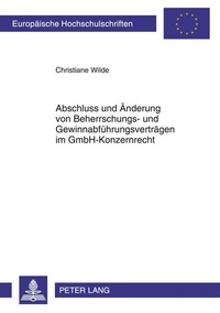 Abbildung von: Abschluss und Änderung von Beherrschungs- und Gewinnabführungsverträgen im GmbH-Konzernrecht - Peter Lang Verlag