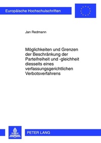 Abbildung von: Möglichkeiten und Grenzen der Beschränkung der Parteifreiheit und -gleichheit diesseits eines verfassungsgerichtlichen Verbotsverfahrens - Peter Lang Verlag