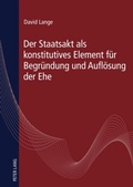 Cover: Der Staatsakt als konstitutives Element fuer Begruendung und Aufloesung der Ehe - Peter Lang Verlag