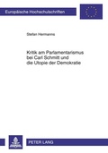 Cover: Kritik am Parlamentarismus bei Carl Schmitt und die Utopie der Demokratie - Peter Lang Verlag